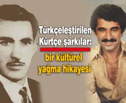 Türkçeleştirilen Kürtçe şarkılar-Kültürel Asimilasyon