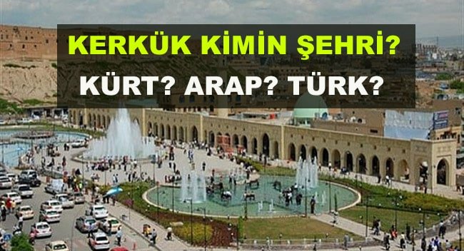Kerkük Kimin? Kerkük Kürt Şehri mi Yoksa Arap veya Türkmen Şehri Mi?