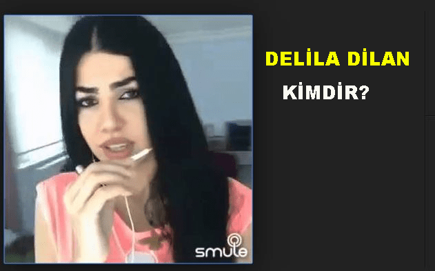 Delila Dilan Kimdir? Nerelidir?