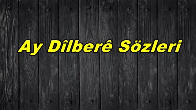 Ay Dilberé Şarkı Sözleri ve Türkçe Anlamı
