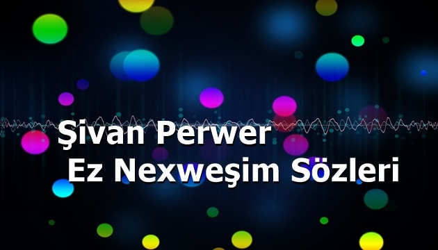 Şivan Perwer Ez Nexweşim Sözleri