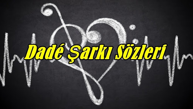 Dade Kürtçe ve Türkçe Şarkı Sözleri
