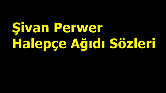 Şivan Perwer Halepçe Şarkı Sözleri