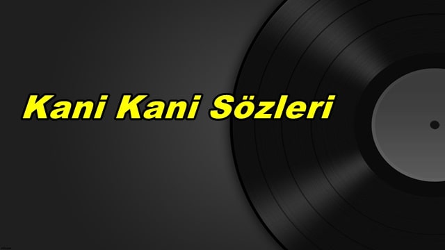 Kani Kani Kürtçe ve Türkçe Şarkı Sözleri