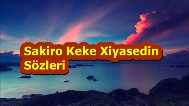 Sakiro Keke Xiyasedin Kürtçe Sözleri ve Türkçe Anlamı