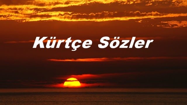 Kürtçe Sözler- Kürtçe Kısa Anlamlı ve Güzel Sözler
