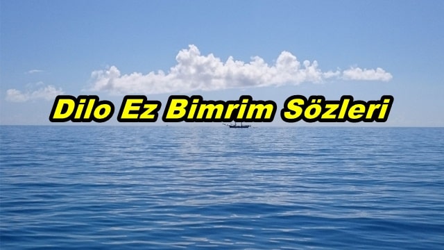 Dilo Ez Bimrim Kürtçe ve Türkçe Şarkı Sözleri