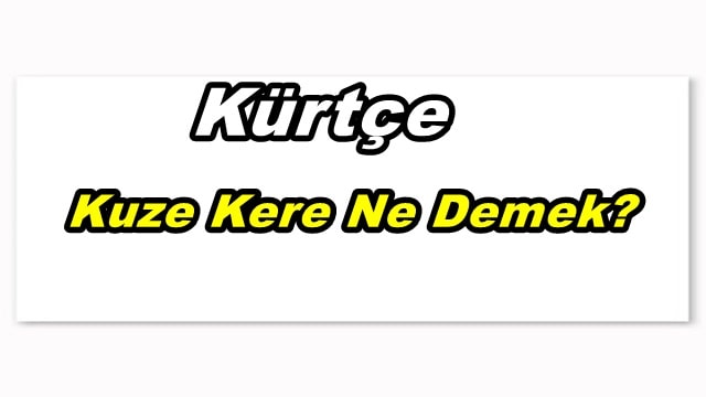 Kürtçede Kuze Kere/Kuzi Keri Ne Demek?