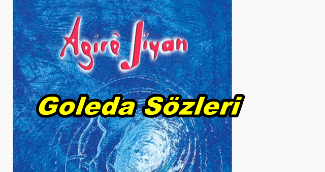 Agire Jiyan Goleda Kürtçe Şarkı Sözleri ve Türkçe Çevirisi