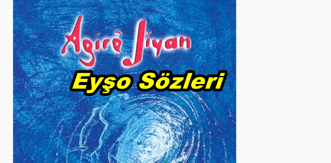 Agirê Jîyan Eyşo Şarkı Sözleri ve Türkçe Anlamı