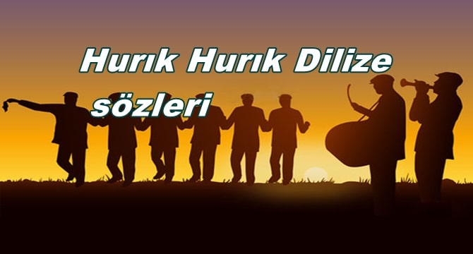 Hurık Hurık Dılize Şarkısı Türkçe Sözleri