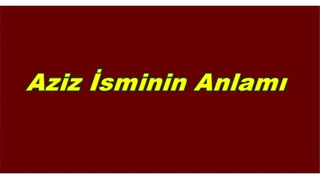 Aziz İsminin Anlamı ve Analizi